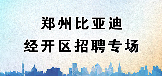 鄭州經(jīng)開區(qū)-比亞迪-專場(chǎng)招聘會(huì)